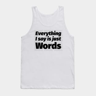 Everything I Say Is Just Words Tank Top